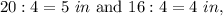 20:4=5\ in\text{ and }16:4=4\ in,