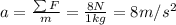 a= \frac{\sum F}{m}= \frac{8 N}{1 kg}=8 m/s^2