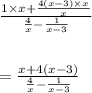 \frac{1\times x +\frac{4(x-3)\times x}{x}}{\frac{4}{x}-\frac{1}{x-3}}\\\\\\=\frac{x+4(x-3)}{\frac{4}{x}-\frac{1}{x-3}}