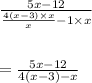 \frac{5x-12}{\frac{4(x-3)\times x}{x}-1\times x}\\\\\\=\frac{5x-12}{4(x-3)-x}