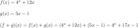 f(x)=4^x+12x\\\\g(x)=5x-1\\\\(f+g)(x)=f(x)+g(x)=(4^x+12x)+(5x-1)=4^x+17x-1