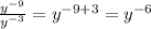 \frac{y^{-9}}{y^{-3}} =y^{-9+3}=y^{-6}