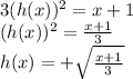 3(h(x))^{2} = x+1 \\ (h(x))^{2} =  \frac{x+1}{3}  \\ h(x) = + \sqrt{ \frac{x+1}{3} }