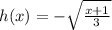 h(x) = - \sqrt{ \frac{x+1}{3} }