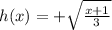 h(x) = + \sqrt{ \frac{x+1}{3} }