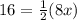16= \frac{1}{2} (8x)