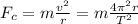 F_c = m \frac{v^2}{r} = m \frac{4 \pi^2 r}{T^2}