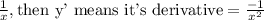 \frac{1}{x}, {\text{then y' means it's derivative}= \frac{-1}{x^2}
