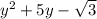 y^2 + 5y -  \sqrt{3}