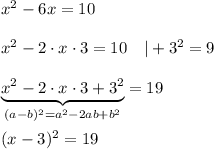 x^2-6x=10\\\\x^2-2\cdot x\cdot3=10\ \ \ |+3^2=9\\\\\underbrace{x^2-2\cdot x\cdot3+3^2}_{(a-b)^2=a^2-2ab+b^2}=19\\\\(x-3)^2=19