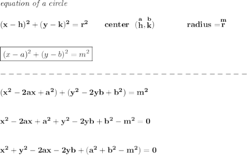 \bf \textit{equation of a circle}\\\\ &#10;(x- h)^2+(y- k)^2= r^2&#10;\qquad &#10;center~~(\stackrel{a}{ h},\stackrel{b}{ k})\qquad \qquad &#10;radius=\stackrel{m}{ r}&#10;\\\\\\&#10;\boxed{(x-a)^2+(y-b)^2=m^2}\\\\&#10;-------------------------------\\\\&#10;(x^2-2ax+a^2)+(y^2-2yb+b^2)=m^2&#10;\\\\\\&#10;x^2-2ax+a^2+y^2-2yb+b^2-m^2=0&#10;\\\\\\&#10;x^2+y^2-2ax-2yb+(a^2+b^2-m^2)=0