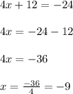 4x+12=-24\\\\4x=-24-12\\\\4x=-36\\\\x=\frac{-36}{4}=-9