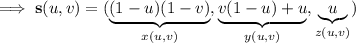 \implies\mathbf s(u,v)=(\underbrace{(1-u)(1-v)}_{x(u,v)},\underbrace{v(1-u)+u}_{y(u,v)},\underbrace{u}_{z(u,v)})