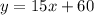 y = 15x + 60&#10;