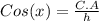 Cos (x) =  \frac{C.A}{h} &#10;