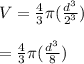 V=\frac{4}{3}\pi(\frac{d^3}{2^3})&#10;\\&#10;\\=\frac{4}{3}\pi(\frac{d^3}{8})