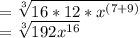 =\sqrt[3]{16*12 * x^{(7+9)}}\\=\sqrt[3]{192x^{16}}\\