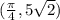 (\frac{\pi}{4},5\sqrt{2})