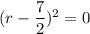 (r - \dfrac{7}{2})^2 = 0