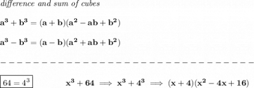 \bf \textit{difference and sum of cubes}&#10;\\\\&#10;a^3+b^3 = (a+b)(a^2-ab+b^2)&#10;\\\\&#10;a^3-b^3 = (a-b)(a^2+ab+b^2)\\\\&#10;-------------------------------\\\\&#10;\boxed{64=4^3}\qquad \qquad x^3+64\implies x^3+4^3\implies (x+4)(x^2-4x+16)
