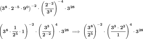\bf \left( 3^8\cdot 2^{-5}\cdot 9^0 \right)^{-2}\cdot \left(  \cfrac{2^{-2}}{3^3}\right)^{-4}\cdot 3^{28}&#10;\\\\\\&#10;\left( 3^8\cdot \cfrac{1}{2^5}\cdot 1 \right)^{-2}\cdot \left(  \cfrac{3^3}{2^{-2}}\right)^{4}\cdot 3^{28}\implies \left( \cfrac{3^8}{2^5}\right)^{-2}\cdot \left(  \cfrac{3^3\cdot 2^2}{1}\right)^{4}\cdot 3^{28}