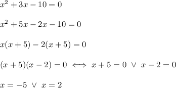 x^2+3x-10=0\\\\x^2+5x-2x-10=0\\\\x(x+5)-2(x+5)=0\\\\(x+5)(x-2)=0\iff x+5=0\ \vee\ x-2=0\\\\x=-5\ \vee\ x=2
