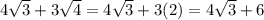 {4\sqrt{3}} + {3\sqrt{4}} = {4\sqrt{3}} + {3(2) = {4\sqrt{3}} + 6