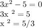 3x ^ 2 - 5 = 0&#10;&#10;3x ^ 2 = 5&#10;&#10;x ^ 2 = 5/3