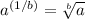a^{(1/b)} =  \sqrt[b]{a}