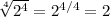 \sqrt[4]{2^4} =2^{4/4}=2