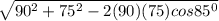 \sqrt{90^{2}+75^{2}-2(90)(75)cos85^{0}}