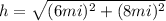 h= \sqrt{(6mi)^2+(8mi)^2}