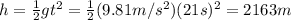 h= \frac{1}{2}gt^2= \frac{1}{2}(9.81 m/s^2)(21 s)^2=2163 m