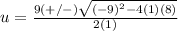 u=\frac{9(+/-)\sqrt{(-9)^{2}-4(1)(8)}} {2(1)}