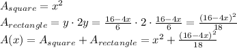 A_{square}=x^2 \\ A_{rectangle}=y\cdot 2y=\frac{16-4x}{6}\cdot2\cdot\frac{16-4x}{6}= \frac{(16-4x)^2}{18}  \\ A(x)=A_{square}+A_{rectangle}=x^2+\frac{(16-4x)^2}{18}