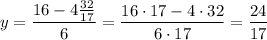 y= \dfrac{16-4 \frac{32}{17} }{6} = \dfrac{16\cdot17-4\cdot32}{6\cdot 17} = \dfrac{24}{17}