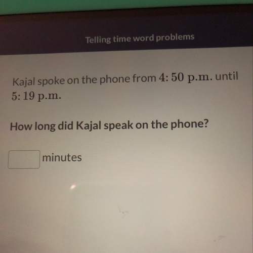 Kajal spoke on the phone from 4: 50 p.m. until 5: 19 p.m. how long did kajal speak on the phone?