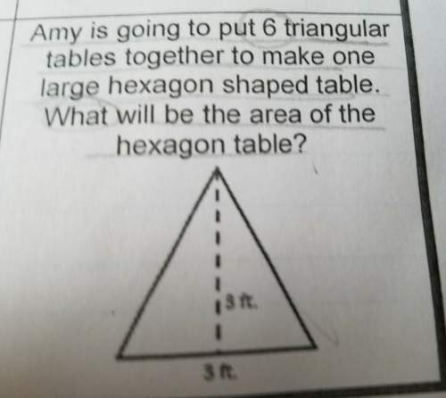 Amy is going to put 6 triangular tables together to make one large hexagon shaped table what will be