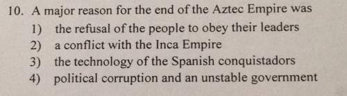 10. a major reason for the end of the aztec empire was1) the refusal of the people to obey their lea