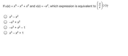 If u(x) = x5 – x4 + x2 and v(x) = –x2, which expression is equivalent to (u/v)(x)