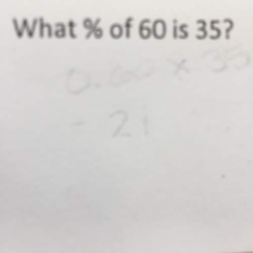 What % of 60 is 35?  explain how you got the answer i don’t know how to do this questio
