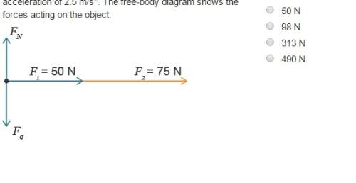 ):  an object pulled to the right by two forces has an acceleration of 2.5 m/s2. the free-body