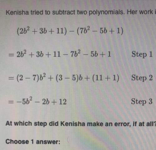 Kenisha tried to subtract two polynomials her work is shown below. at which step did kenisha make an