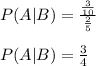 P(A|B)= \frac{ \frac{3}{10} }{ \frac{2}{5} }  \\  \\ &#10;P(A|B)= \frac{3}{4}