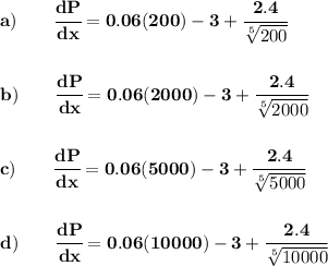 \bf a)\qquad &#10;\cfrac{dP}{dx}=0.06(200)-3+ \cfrac{2.4}{\sqrt[5]{200}}&#10;\\\\\\&#10;b)\qquad \cfrac{dP}{dx}=0.06(2000)-3+\cfrac{2.4}{\sqrt[5]{2000}}&#10;\\\\\\&#10;c)\qquad \cfrac{dP}{dx}=0.06(5000)-3+\cfrac{2.4}{\sqrt[5]{5000}}&#10;\\\\\\&#10;d)\qquad \cfrac{dP}{dx}=0.06(10000)-3+\cfrac{2.4}{\sqrt[5]{10000}}