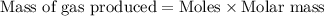 \text{Mass of gas produced}=\text{Moles}\times \text{Molar mass}