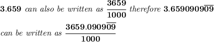 \bf 3.659\textit{ can also be written as }\cfrac{3659}{1000}\textit{ therefore }3.6590909\overline{09}\\\\&#10;\textit{can be written as }\cfrac{3659.0909\overline{09}}{1000}