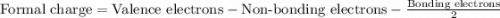 \text{Formal charge}=\text{Valence electrons}-\text{Non-bonding electrons}-\frac{\text{Bonding electrons}}{2}