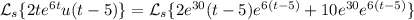 \mathcal L_s\{2te^{6t}u(t-5)\}=\mathcal L_s\{2e^{30}(t-5)e^{6(t-5)}+10e^{30}e^{6(t-5)}\}