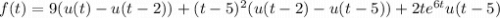 f(t)=9(u(t)-u(t-2))+(t-5)^2(u(t-2)-u(t-5))+2te^{6t}u(t-5)